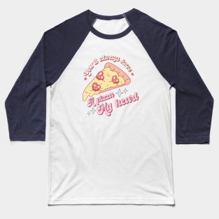 You'll Always Have a Pizza my Heart Baseball T-Shirt